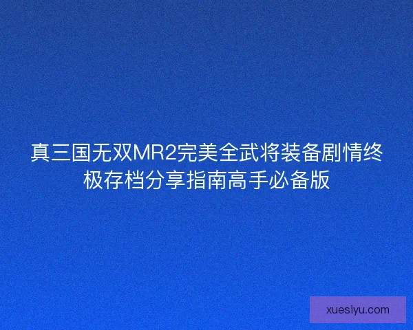 真三国无双MR2完美全武将装备剧情终极存档分享指南高手必备版 真三国无双MR2完美全武将装备剧情终极存档分享指南高手必备版