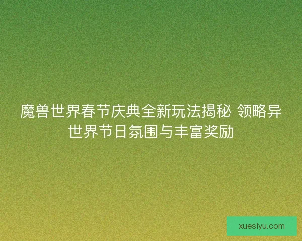 魔兽世界春节庆典全新玩法揭秘 领略异世界节日氛围与丰富奖励